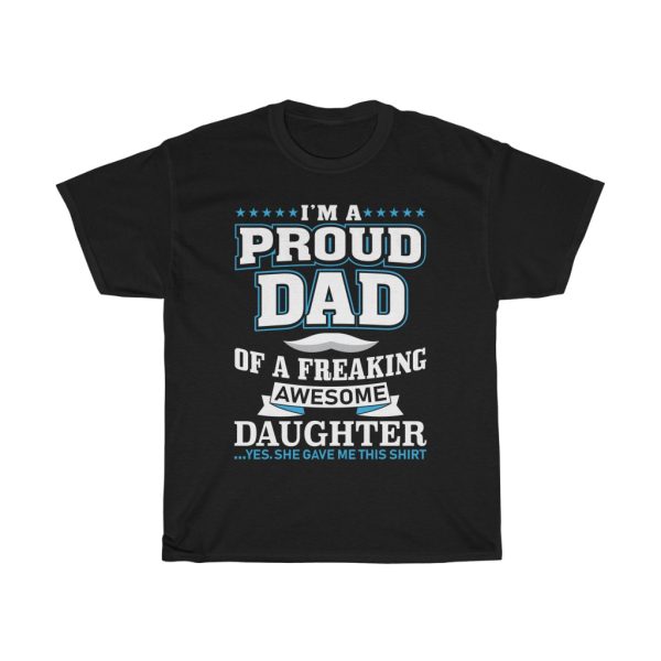 I’m A Proud Dad Of A Freaking Awesome Daughter Yes She Gave Me This Shirt Shirt