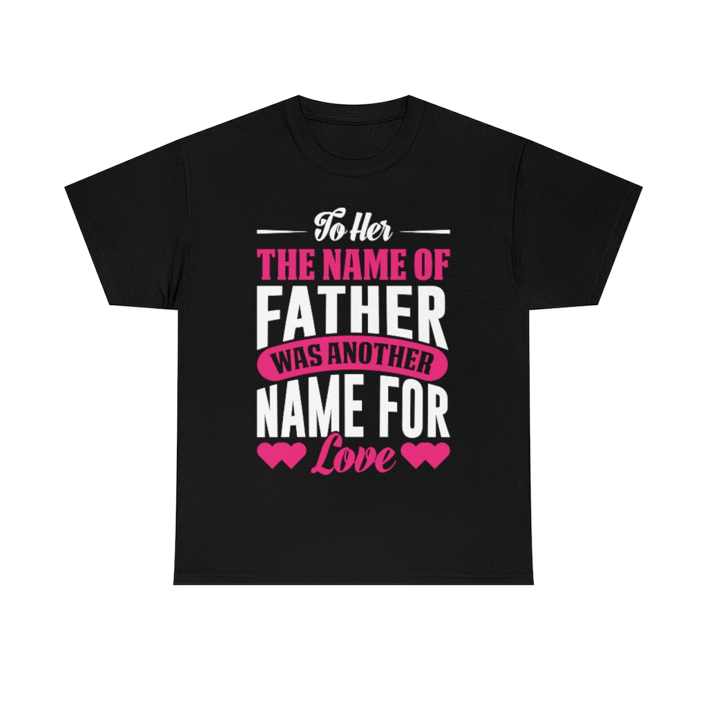 To Her, The Name Of Father Was Another Name For Love Shirt Design 1