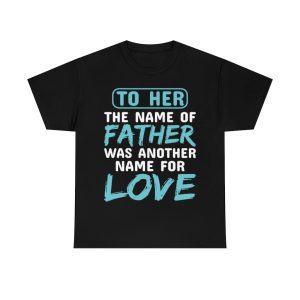 To Her, The Name Of Father Was Another Name For Love Shirt Design 2