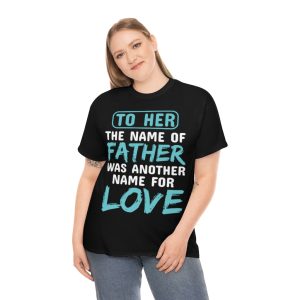 To Her, The Name Of Father Was Another Name For Love Shirt Design 2