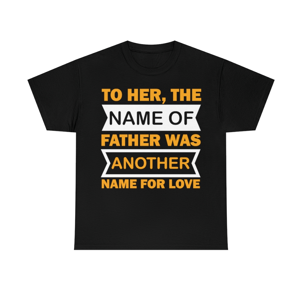 To Her, The Name Of Father Was Another Name For Love Shirt Design 4