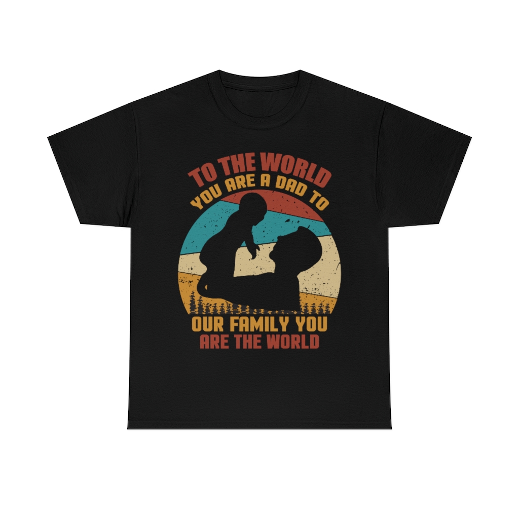 To The World You Are A Dad To Our Family You Are The World Shirt Design 1