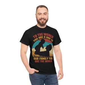 To The World You Are A Dad To Our Family You Are The World Shirt Design 1