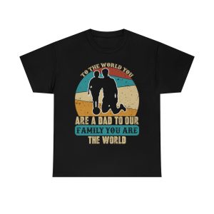 To The World You Are A Dad To Our Family You Are The World Shirt Design 2