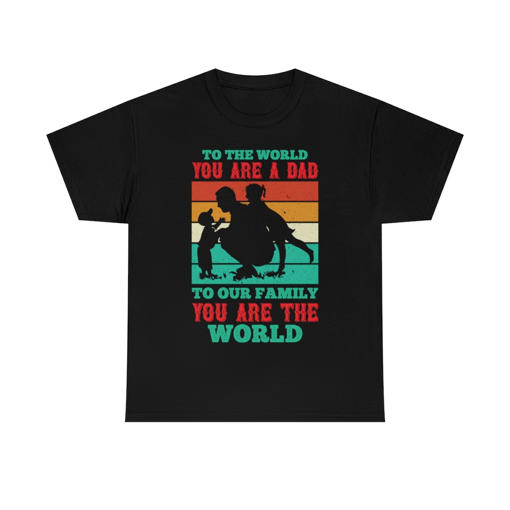 To The World You Are A Dad To Our Family You Are The World Shirt Design 4