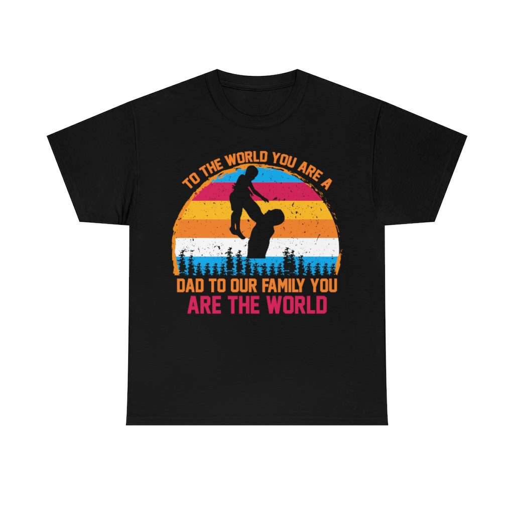 To The World You Are A Dad To Our Family You Are The World Shirt Design 5