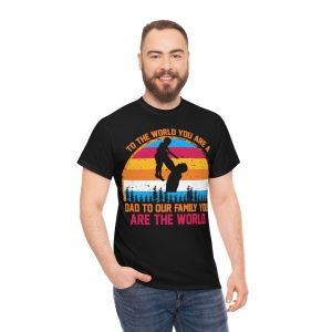 To The World You Are A Dad To Our Family You Are The World Shirt Design 5