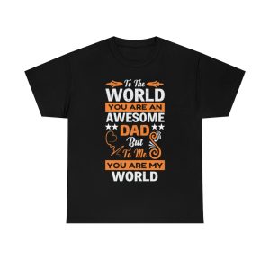 To The World You Are An Awesome Dad But To Me You Are My World Shirt