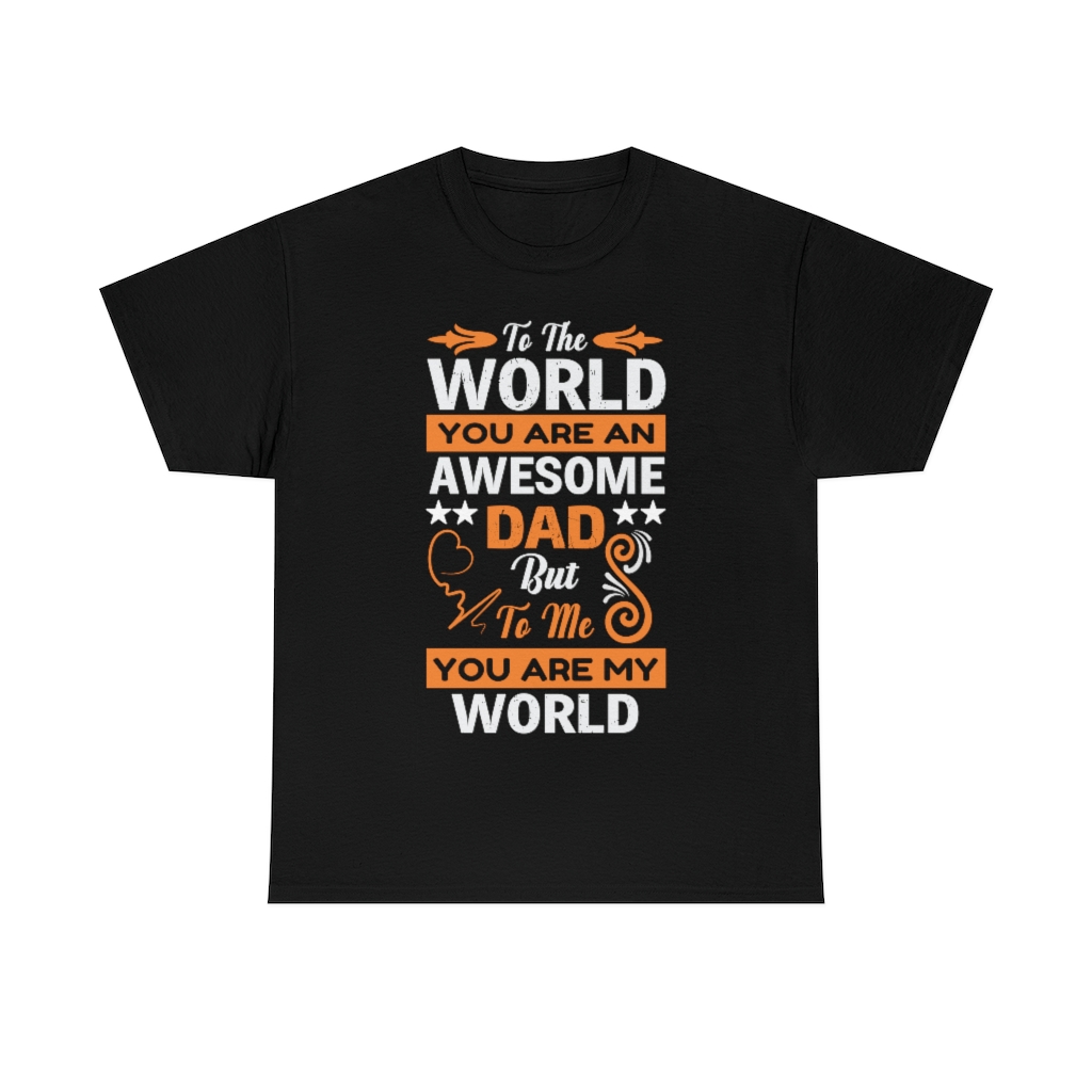 To The World You Are An Awesome Dad But To Me You Are My World Shirt