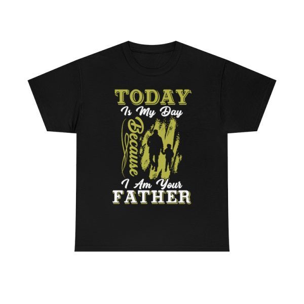 Today Is My Day Because I Am Your Father Shirt