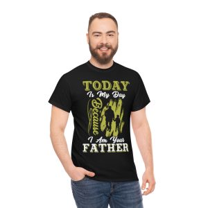 Today Is My Day Because I Am Your Father Shirt