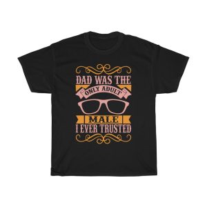 Dad Was The Only Adult Male I Ever Trusted Shirt Design 11