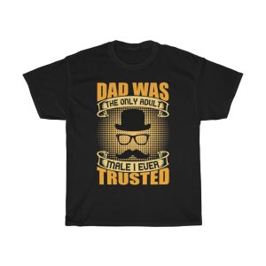 Dad Was The Only Adult Male I Ever Trusted Shirt Design 12