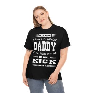 I Have A Crazy Daddy, He Will Kick Your Ass Shirt