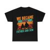 We Became Friends Not Just Father And Son Shirt