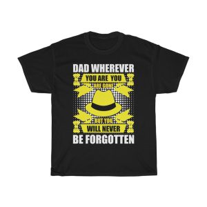 Dad, Wherever You Are, You Are Gone But You Will Never Be Forgotten Shirt Design 3