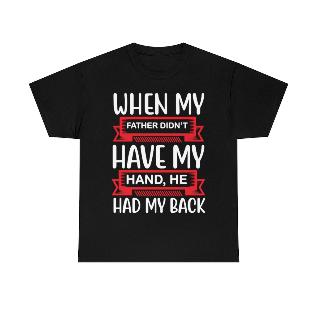 When My Father Didn T Have My Hand, He Had My Back Shirt