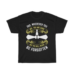 Dad, Wherever You Are, You Are Gone But You Will Never Be Forgotten Shirt Design 6