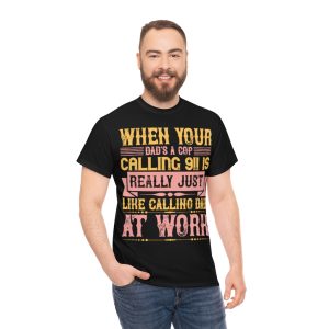 When Your Dad’s A Cop, Calling Is Really Just Like Calling Dad At Work Shirt Design 5