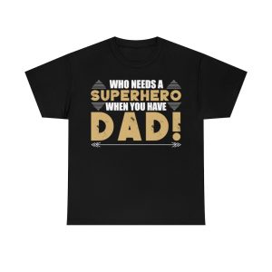 Who Needs A Superhero When You Have Dad Shirt