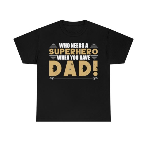 Who Needs A Superhero When You Have Dad Shirt