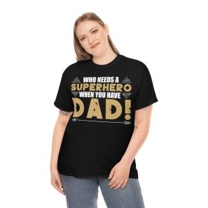 Who Needs A Superhero When You Have Dad Shirt