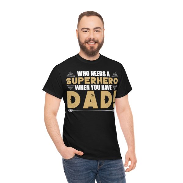 Who Needs A Superhero When You Have Dad Shirt