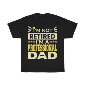 I’m Not Retired I’m A Professional Dad Shirt