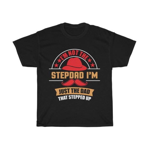 I’m Not The Stepdad I’m Just The Dad That Stepped Up Shirt Design 1