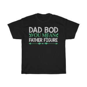 Dad Bod You Mean Father Shirt