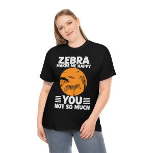 Zebra Makes Me Happy, You Not So Much Shirt