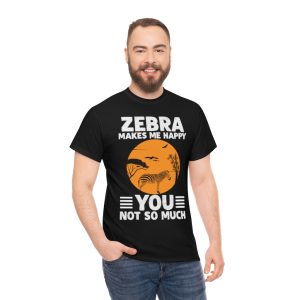 Zebra Makes Me Happy, You Not So Much Shirt