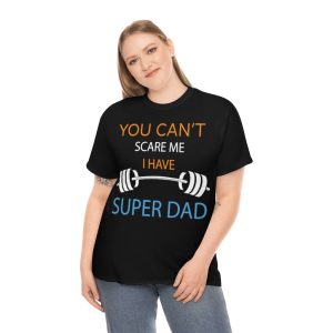 You Can’t Scare Me I Have Super Dad Shirt