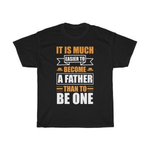 It Is Much Easier To Become A Father Than To Be One Shirt Design 1