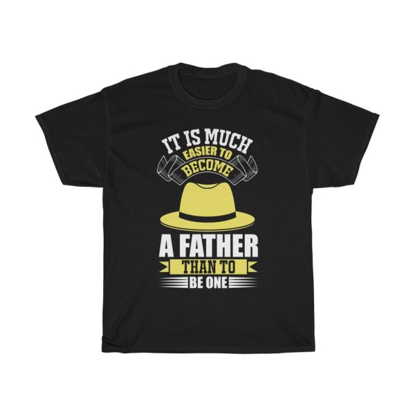 It Is Much Easier To Become A Father Than To Be One Shirt Design 2