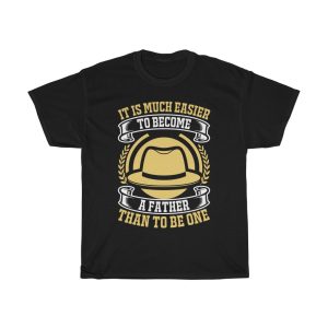 It Is Much Easier To Become A Father Than To Be One Shirt Design 6