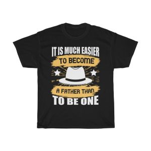 It Is Much Easier To Become A Father Than To Be One Shirt Design 11