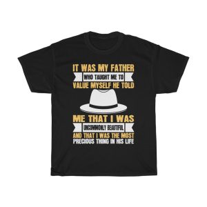 It Was My Father Who Taught Me To Value Myself. He Told Me That I Was Uncommonly Beautiful And That I Was The Most Precious Thing In His Life Shirt