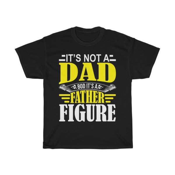 It’s Not A Dad Bod It’s A Father Figure Shirt Design 1