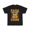 Father’s Day Papa Needs A Drink Shirt