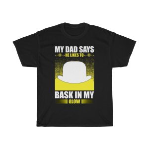 My Dad Says He Likes To Bask In My Glow Shirt Design 1