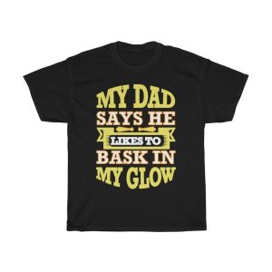 My Dad Says He Likes To Bask In My Glow Shirt Design 2