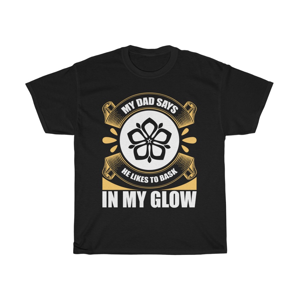 My Dad Says He Likes To Bask In My Glow Shirt Design 7