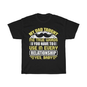 My Dad Taught Me True Words You Have To Use In Every Relationship. Yes, Baby Shirt Design 2