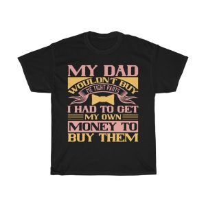 My Dad Wouldn’t Buy Me Tight Pants. I Had To Get My Own Money To Buy Them Shirt