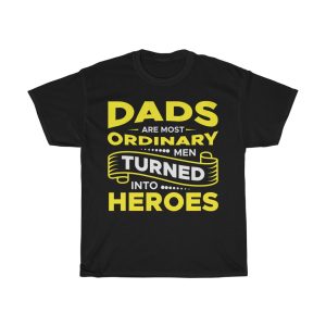 Dads Are Most Ordinary Men Turned Into Heroes Shirt Design 3