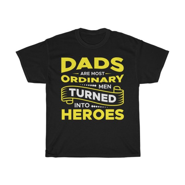 Dads Are Most Ordinary Men Turned Into Heroes Shirt Design 3