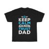 Keep Calm And Trust Dad Shirt