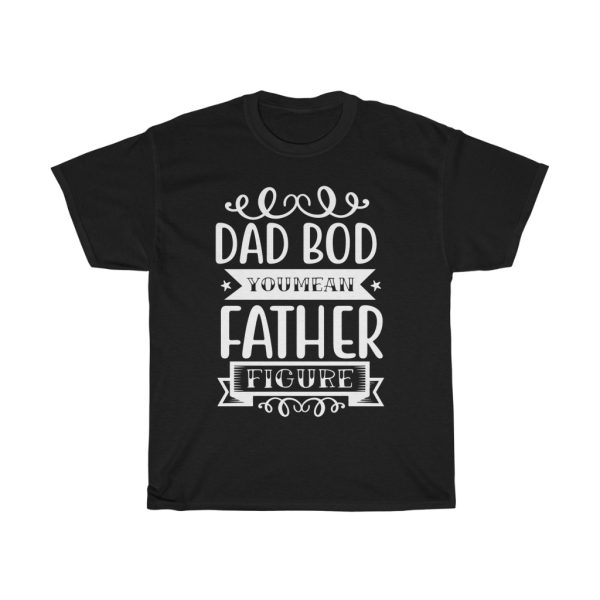 Dad Bod You Mean Father Figure Shirt Design 2