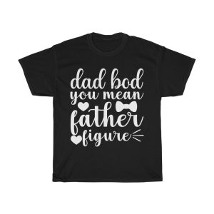 Dad Bod, You Mean Father Figure Shirt Design 1